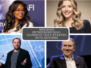 Inspiring Entrepreneurial Journeys That Started with Nothing